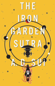 The cover of The Iron Garden Sutra by A.D. Sui. It is bright yellow with white text. There are two concentric rings outlined in black, which look like the orbits of planets, and two spaceships in black. One of the ships has a skull on it and is surrounded by flowering pink vines.